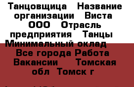 Танцовщица › Название организации ­ Виста, ООО › Отрасль предприятия ­ Танцы › Минимальный оклад ­ 1 - Все города Работа » Вакансии   . Томская обл.,Томск г.